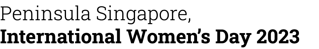 Peninsula Singapore, International Women’s Day 2023