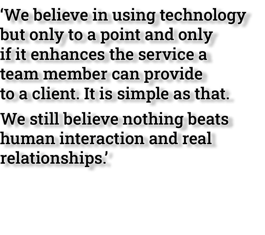 ‘We believe in using technology but only to a point and only if it enhances the service a team member can provide to ...